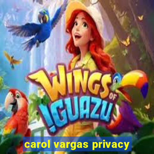 carol vargas privacy